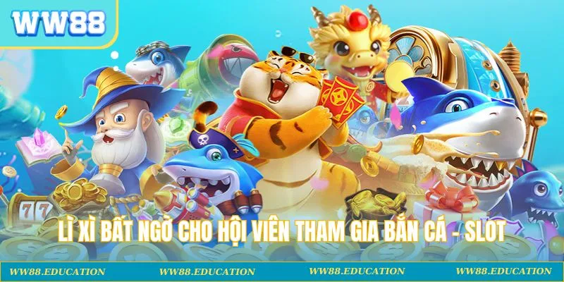 Lì xì bất ngờ cho hội viên tham gia Bắn cá - Slot