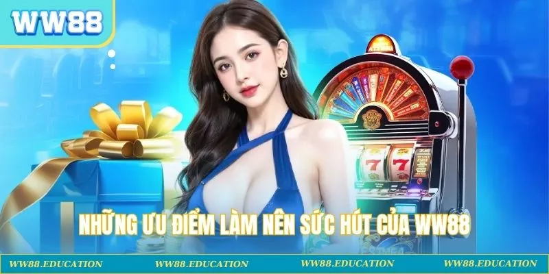 Những ưu điểm làm nên sức hút của WW88