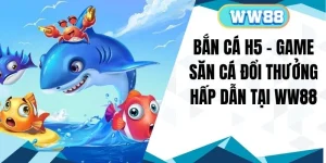 Bắn Cá H5 - Game Săn Cá Đổi Thưởng Hấp Dẫn Tại WW88