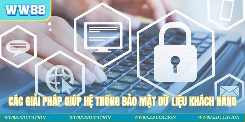 Các giải pháp giúp hệ thống bảo mật dữ liệu khách hàng