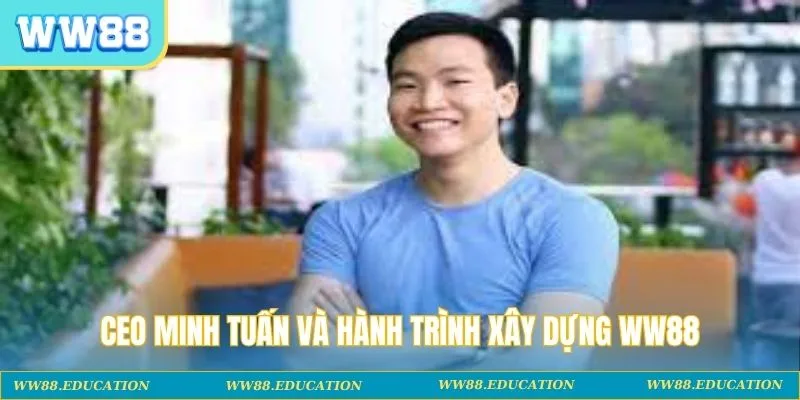 CEO Minh Tuấn và hành trình xây dựng WW88