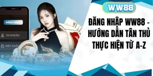 Đăng Nhập WW88 - Hướng Dẫn Tân Thủ Thực Hiện Từ A-Z