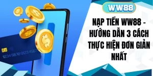 Nạp Tiền WW88 - Hướng Dẫn 3 Cách Thực Hiện Đơn Giản Nhất