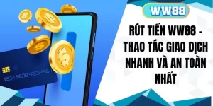 Rút Tiền WW88 - Thao Tác Giao Dịch Nhanh Và An Toàn Nhất
