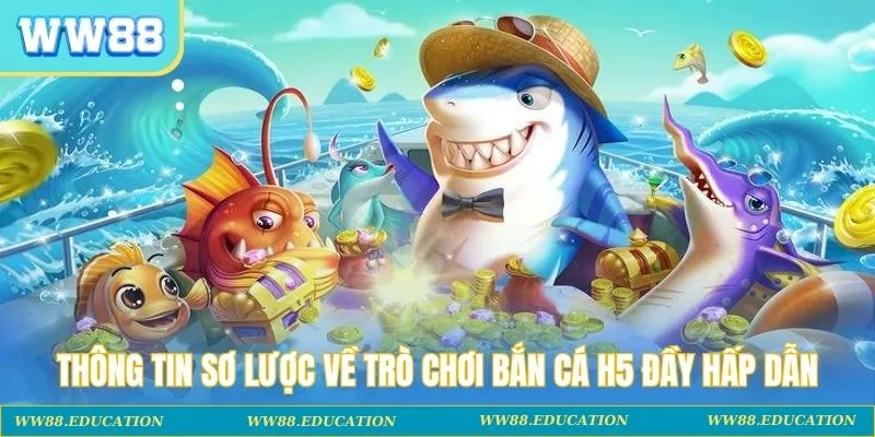 Thông tin sơ lược về trò chơi bắn cá H5 đầy hấp dẫn