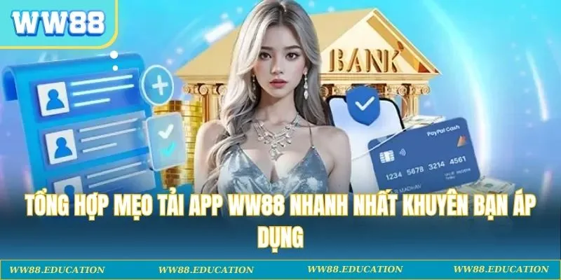 Tổng hợp các mẹo tải app WW88 xuống nhanh nhất khuyên bạn áp dụng