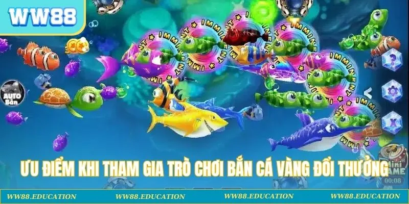Ưu điểm khi tham gia trò chơi bắn cá vàng đổi thưởng