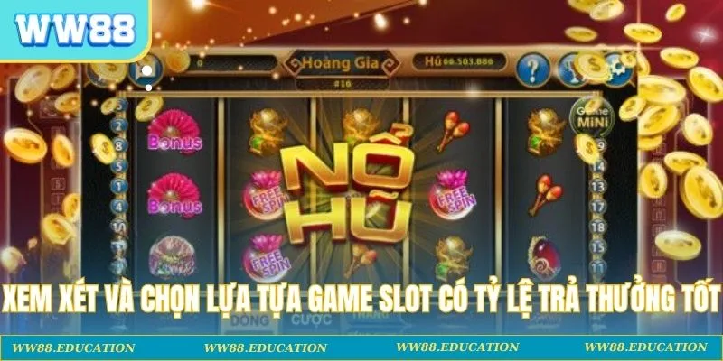 Xem xét và chọn lựa tựa game slot có tỷ lệ trả thưởng tốt
